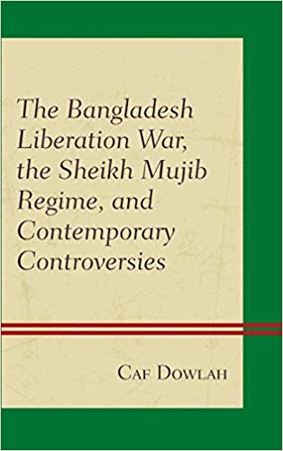 Caf Dowlah - The Bangladesh Liberation War, the Sheikh Mujib Regime, and Contemporary Controversies